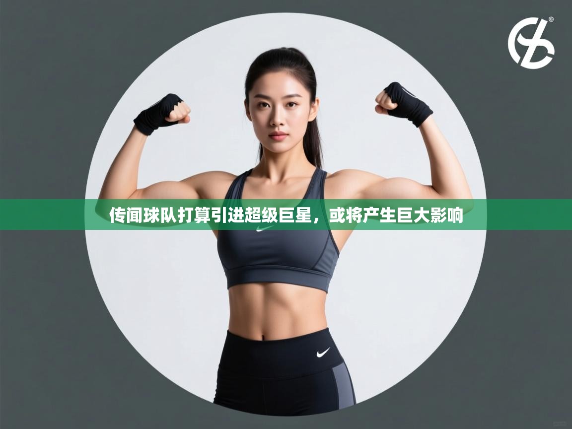 传闻球队打算引进超级巨星，或将产生巨大影响  第1张