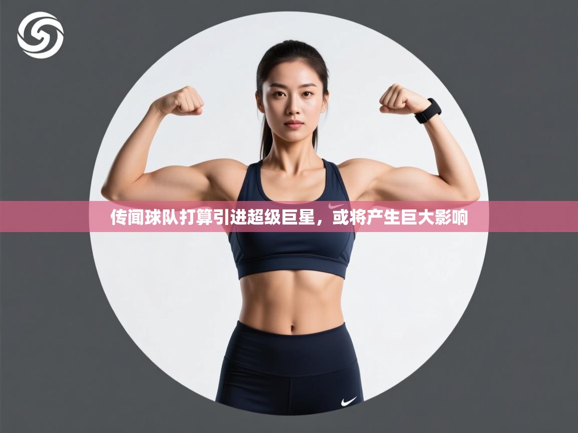 传闻球队打算引进超级巨星，或将产生巨大影响  第2张
