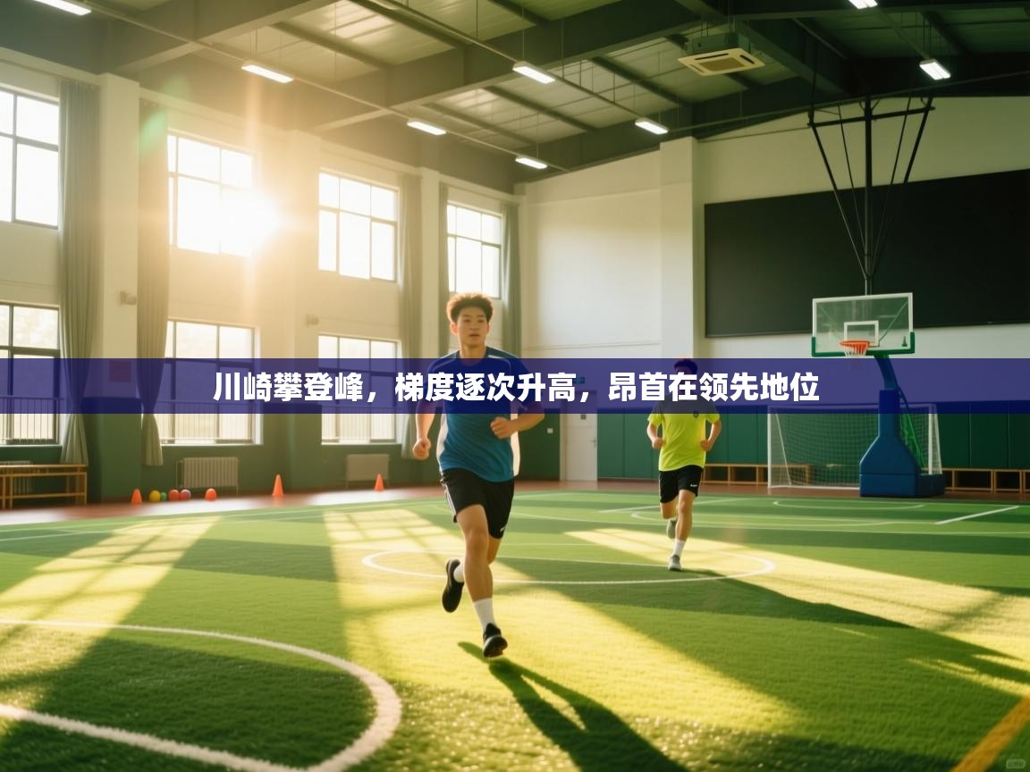 川崎攀登峰，梯度逐次升高，昂首在领先地位  第2张